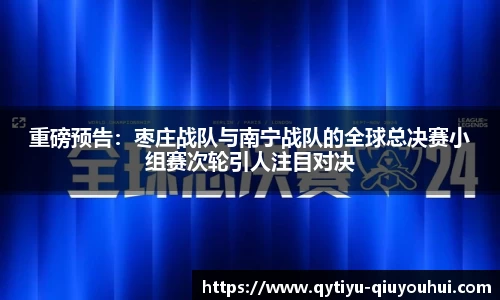 重磅预告：枣庄战队与南宁战队的全球总决赛小组赛次轮引人注目对决