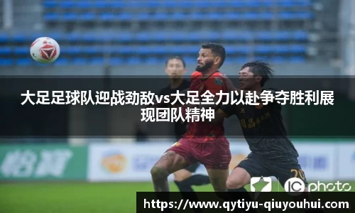 大足足球队迎战劲敌vs大足全力以赴争夺胜利展现团队精神